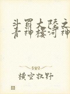 斗罗大陆之神界青神楼河神笔趣阁