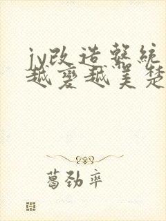 jy改造系统人越变越美楚倦安