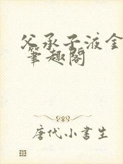 父承子液金银花 笔趣阁