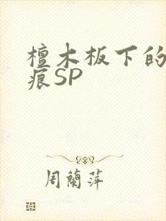 檀木板下的翘红痕SP