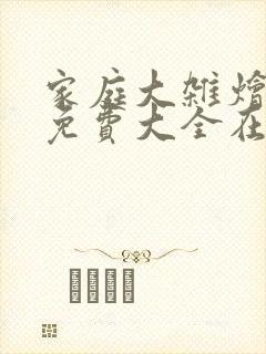 家庭大杂烩小说免费大全在线阅读