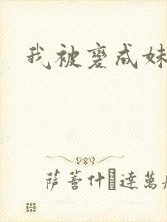 我被变成妹了