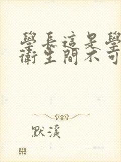 学长这是学校的卫生间不可以