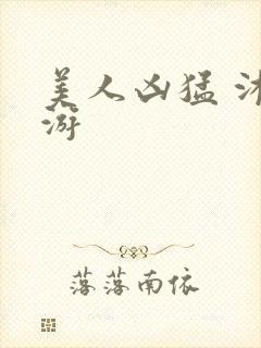 美人凶猛 沐水游