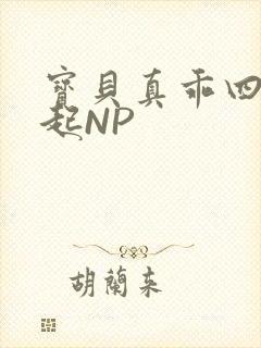 宝贝真乖四人一起NP