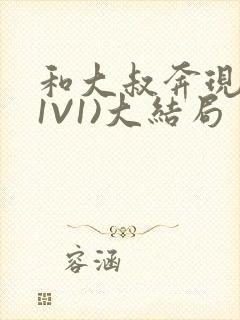 和大叔奔现后(1V1)大结局