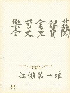 乐可金银花在线全文免费阅读笔趣阁