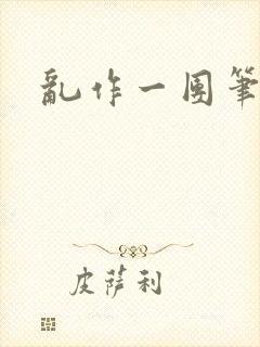 乱作一团笔趣阁