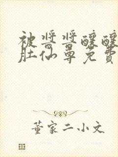 被酱酱酿酿的大肚仙尊免费