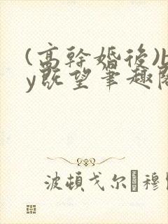 (高干婚后)by既望笔趣阁