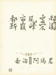 都市风云超前更新巅峰宏图