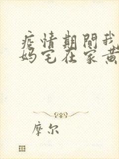 疫情期间我和我妈宅在家黄金屋