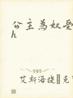 公主为奴受辱记h