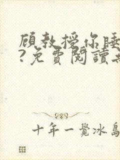 顾教授你睡了吗?免费阅读无弹窗