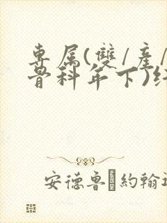 专属(双/产/骨科年下)纤仟