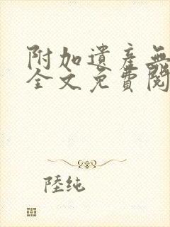 附加遗产无删减全文免费阅读笔趣阁