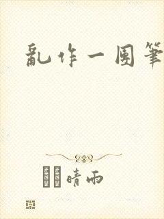 乱作一团笔趣阁