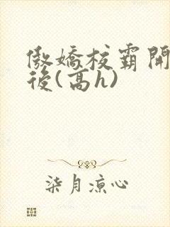 傲娇校霸开荤以后(高h)