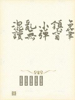 混乱小镇免费阅读无弹窗笔趣阁