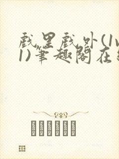 戏里戏外(1v1)笔趣阁在线阅读