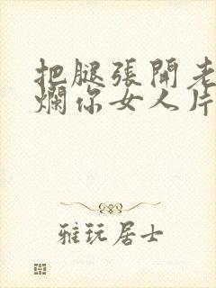 把腿张开老子臊烂你女人片