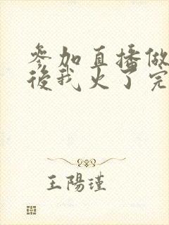 参加直播做综艺后我火了完整版