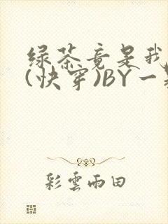 绿茶竟是我自己(快穿)BY一颗栗子封面
