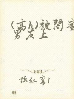 (高h)被闺蜜男友上