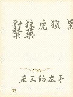 豺狼虎狈 黑色禁药