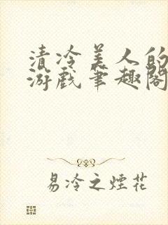 清冷美人的神奇游戏笔趣阁