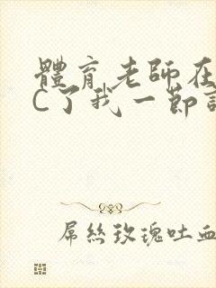 体育老师在单杠C了我一节课网