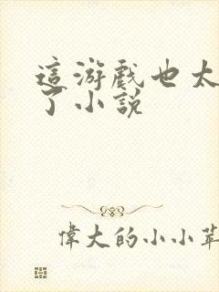 这游戏也太真实了小说