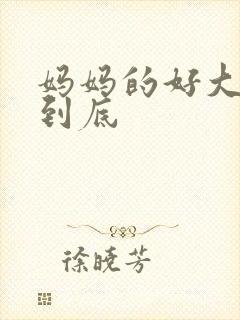 妈妈的好大够不到底