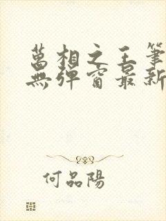 万相之王笔趣阁无弹窗最新章节