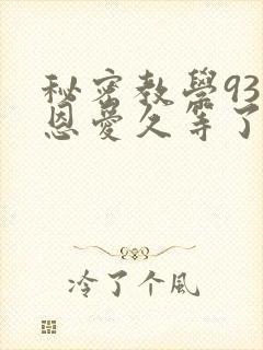 秘密教学93话恩爱久等了
