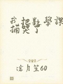 我把数学课代表捅哭了