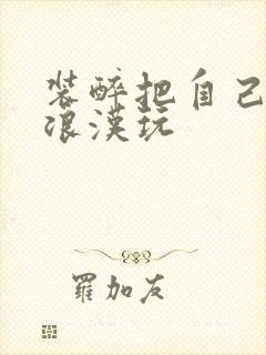 装醉把自己给流浪汉玩封面