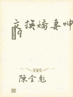 交换娇妻呻吟1–9