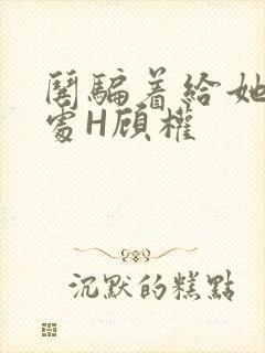 哄骗着给她破了处H顾权