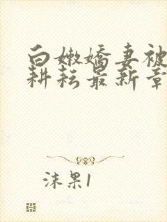 白嫩娇妻被别人耕耘最新章节