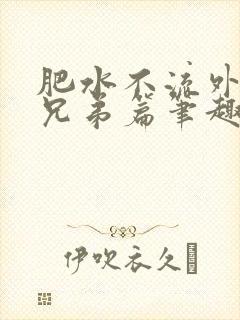 肥水不流外人田兄弟篇笔趣阁小说