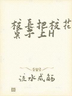 校长把校花放到桌子上H