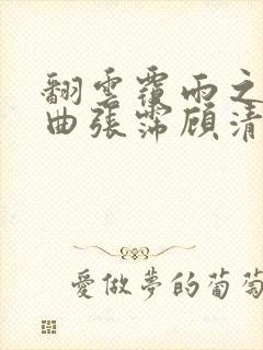 翻云覆雨之逐艳曲张霈顾清