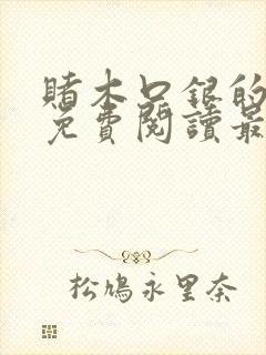 赌木口银的小说免费阅读最新