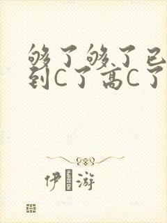 够了够了已经满到C了高C了
