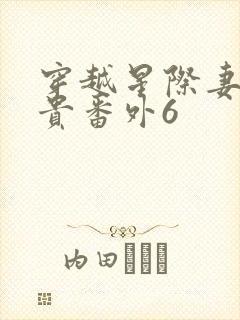 穿越星际妻荣夫贵番外6