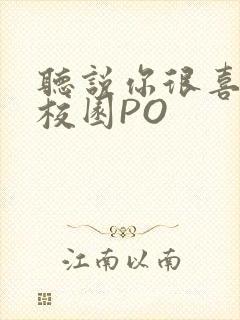 听说你很喜欢我校园PO