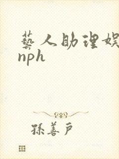 艺人助理娱乐圈nph