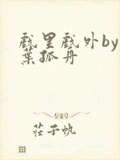 戏里戏外by一叶孤舟