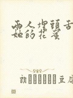 两人埋头舌尖吸她的花蜜